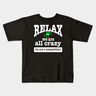 Relax we are all crazy its not a competition funny Kids T-Shirt